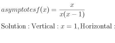 The asymptotes of f(x)= x/(x(x-1)) is Vertical: x=1,Horizontal: y=0